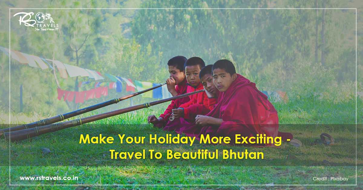 Make Your Holiday More Exciting - Travel To Beautiful Bhutan